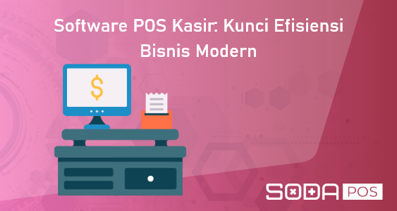 Software POS Kasir: Kunci Efisiensi Bisnis Modern